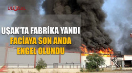 Uşak'ta fabrika yandı: Faciaya son anda engel olundu
